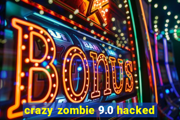 crazy zombie 9.0 hacked